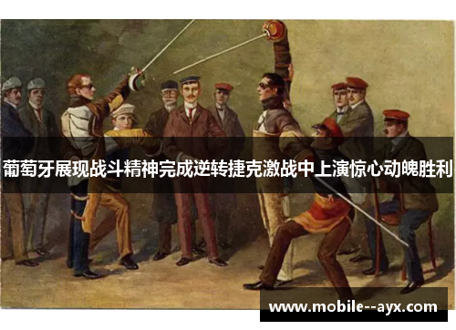 葡萄牙展现战斗精神完成逆转捷克激战中上演惊心动魄胜利