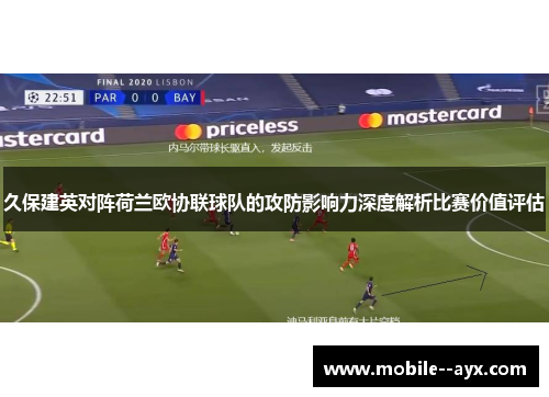 久保建英对阵荷兰欧协联球队的攻防影响力深度解析比赛价值评估
