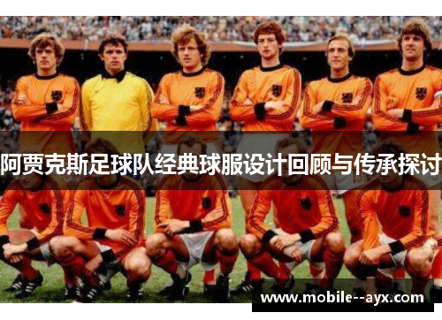 阿贾克斯足球队经典球服设计回顾与传承探讨