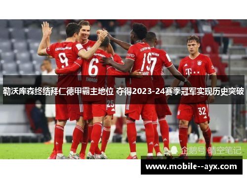 勒沃库森终结拜仁德甲霸主地位 夺得2023-24赛季冠军实现历史突破 勒沃库森终结拜仁德甲霸主地位 夺得2023-24赛季冠军实现历史突破